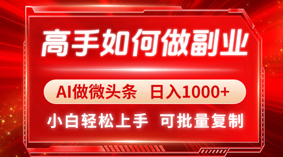 （14463期）高手如何做副业，AI微头条 日入1000+，小白轻松上手
