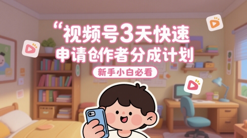视频号3天快速申请创作者分成计划，新手小白必看