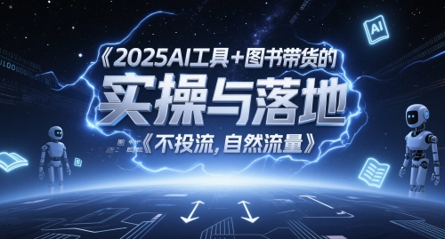 2025AI工具+图书带货的实操与落地，图文起号带货全攻略，不投流，自然流量