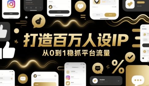 打造百万人设IP，从0到1稳抓平台流量