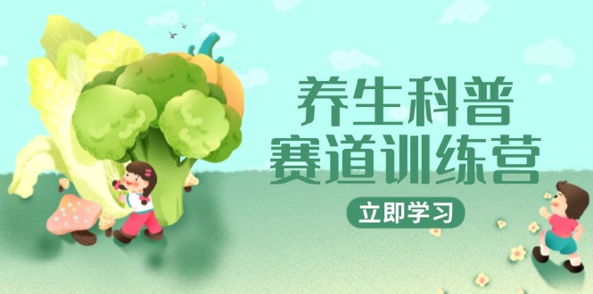 （14834期）养生科普赛道训练营，AI矩阵+爆款标题+插画教学，2月3万粉接广1800/条