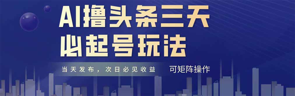 （14753期）AI撸头条三天必起号，纯原创情感故事，每天搬砖十分钟，小白复制粘贴月…