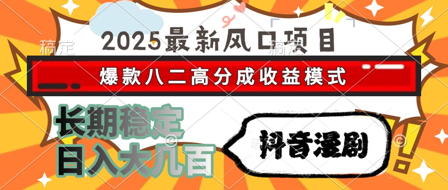 （15037期）2025最新风口项目 抖音漫剧 爆款八二高分成收益模式 长期稳定日入大几百