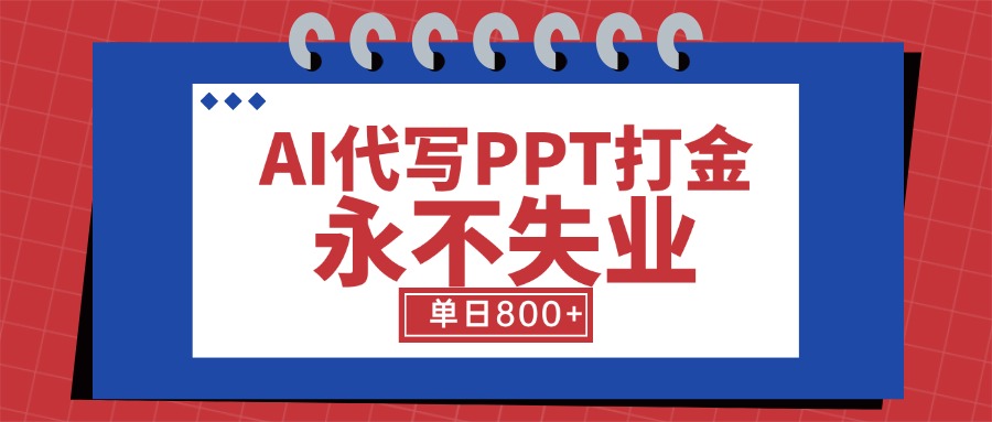 （15530期）AI代写PPT打金，永不失业项目，细分蓝海领域，单日稳定800+【附工具指令】