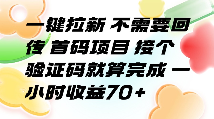 （15588期）一键拉新 不需要回传 首码项目 接个验证码就算完成 一小时收益70+