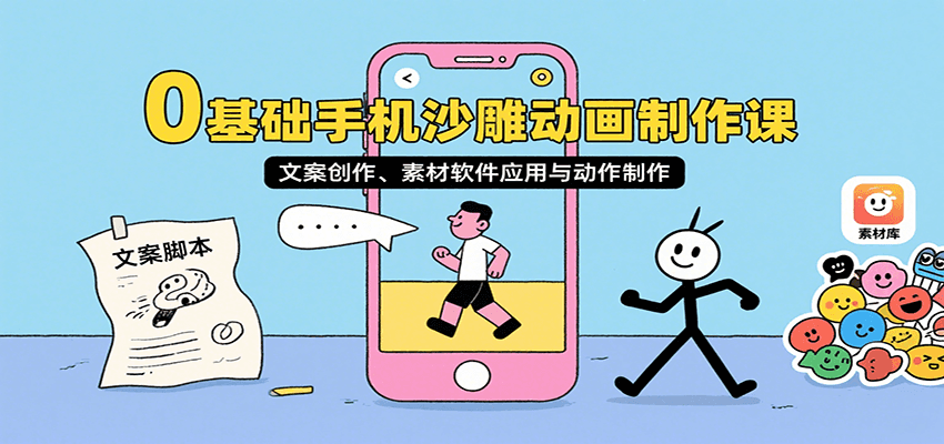 0基础手机沙雕动画制作课，文案创作、素材软件应用与动作制作