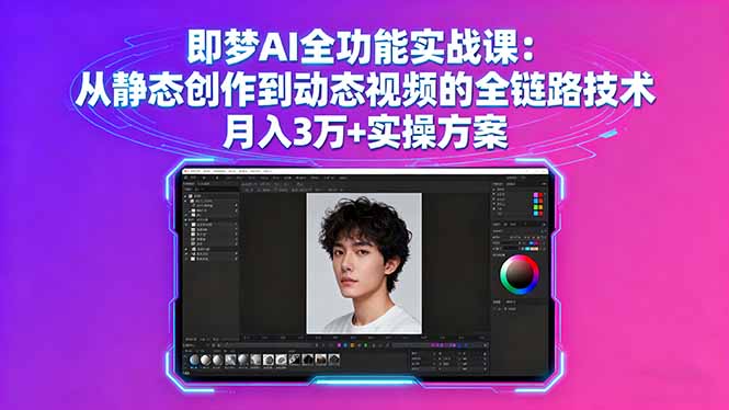 （16053期）即梦AI全功能实战课：从静态创作到动态视频的全链路技术 月入3万+实操方案