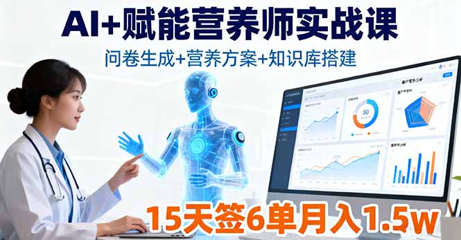 （16126期）AI+赋能营养师实战课，问卷生成+营养方案+知识库搭建，15天签6单月入1.5w