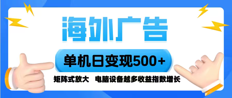 （16068期）海外广告 单机单日变现500+ 脚本全自动操作，设备越多，收益翻倍，小白…