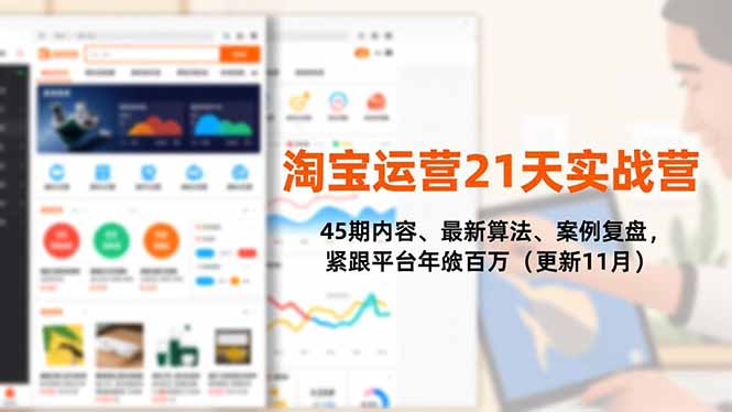 （16701期）淘宝运营21天实战营，45期内容、最新算法、案例复盘，紧跟平台年入百万（更新11月）