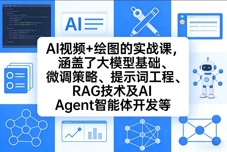 AI视频+绘图的实战课，涵盖了大模型基础、微调策略、提示词工程、RAG技术及AI Agent智能体开发等