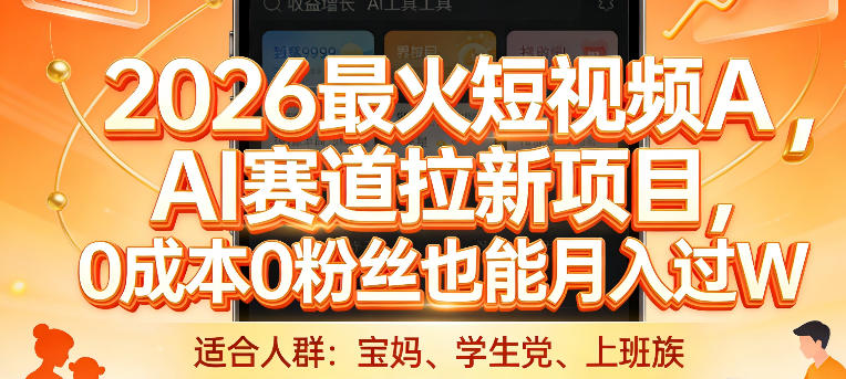 2026最火短视频AI赛道拉新项目，0成本0粉丝也能月入过1W