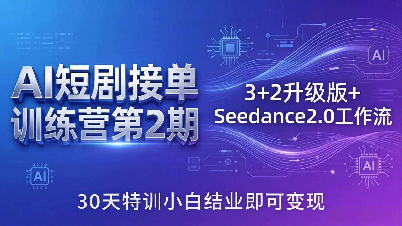 (18030期)AI短剧接单训练营第2期:3+2升级版+Seedance2.0工作流,30天特训小白结业即可变现