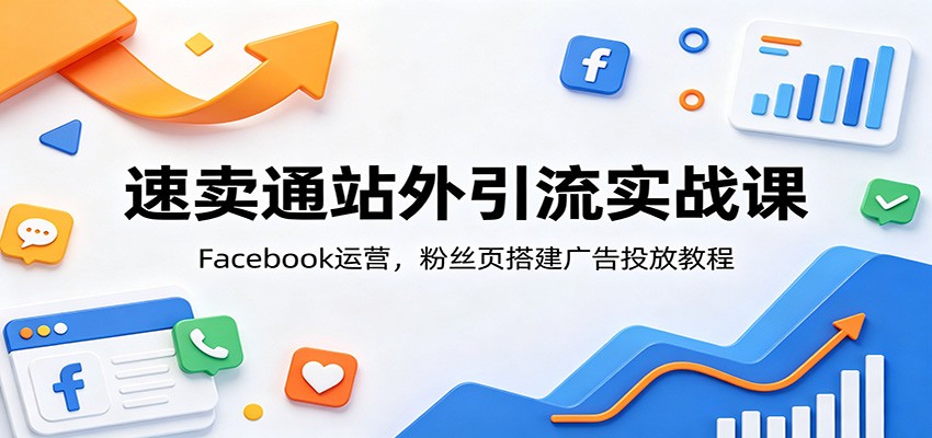 速卖通站外引流实战课:Facebook运营,粉丝页搭建广告投放教程