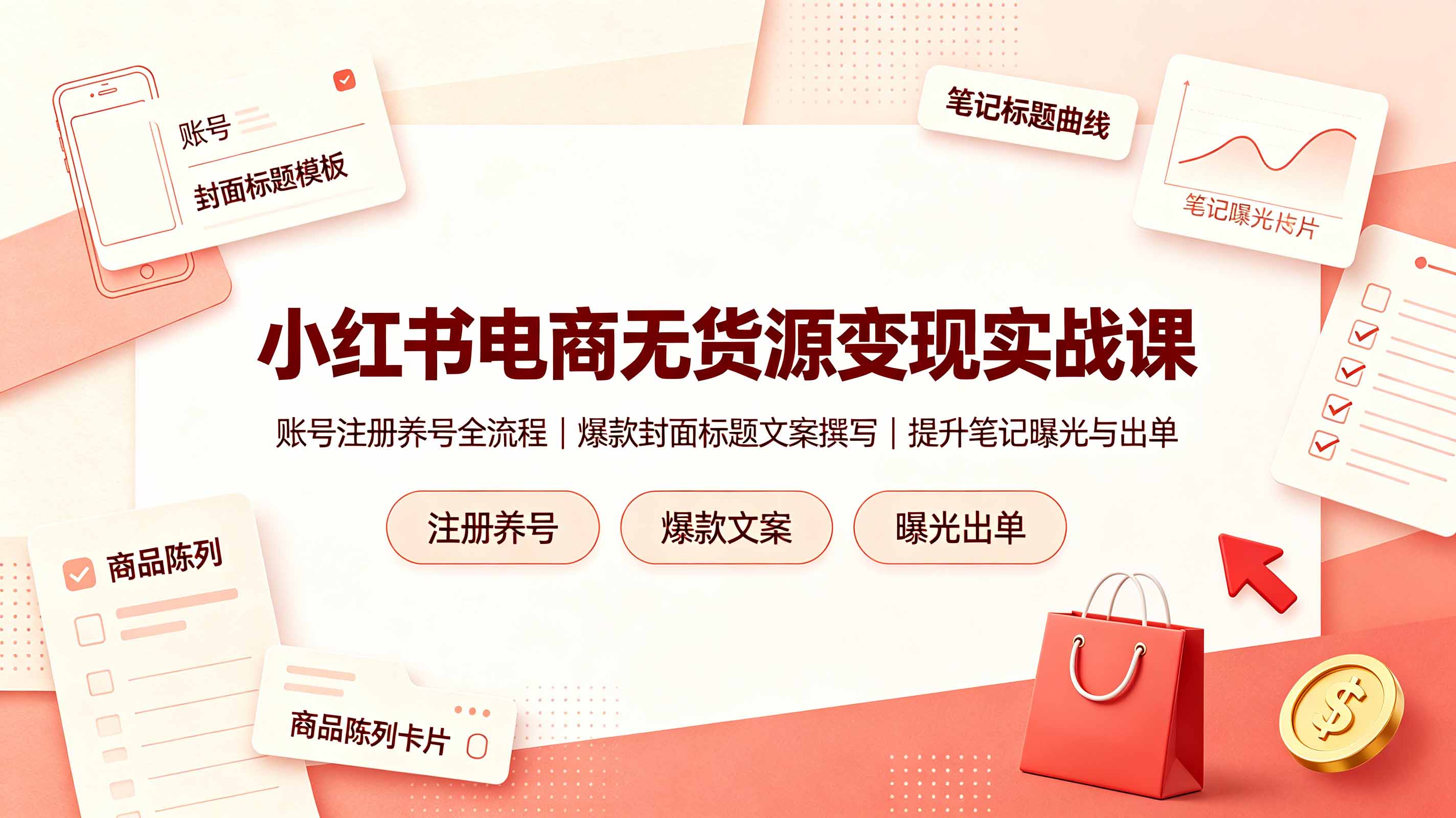 (19212期)小红书电商无货源变现实战课,账号注册养号全流程,爆款封面标题文案撰写提升笔记曝光与出单