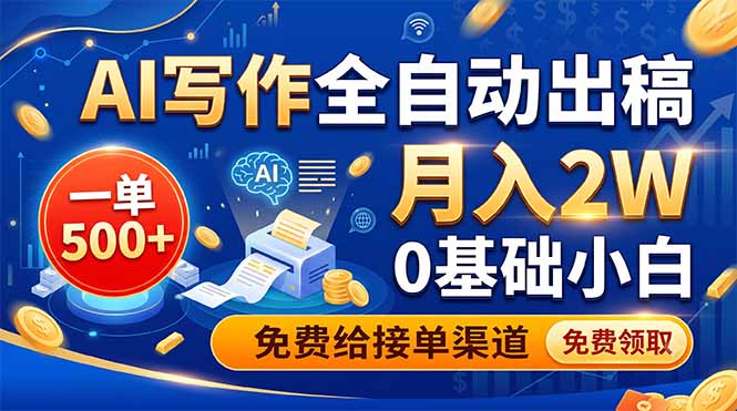 (19138期)AI写作全自动出稿,一单500+,0基础小白月入2W,免费给接单渠道