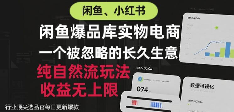 闲鱼小红书实物电商，纯自然流玩法，一个被忽略的长久生意，收益无上限