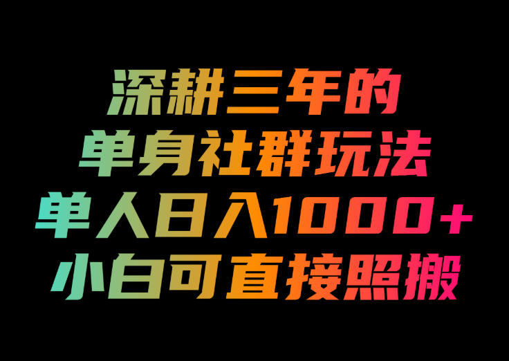 深耕三年的单身社群玩法，单人日入1000+，小白可直接照搬！