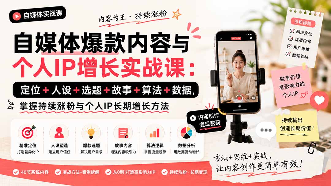 (20046期)自媒体爆款内容与个人IP增长实战课:定位+人设+选题+故事+算法+数据,掌握持续涨粉与个人IP长期增长方法