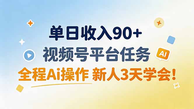 （19989期）单日收入90+，视频号平台任务，全程Ai操作 新人3天学会！