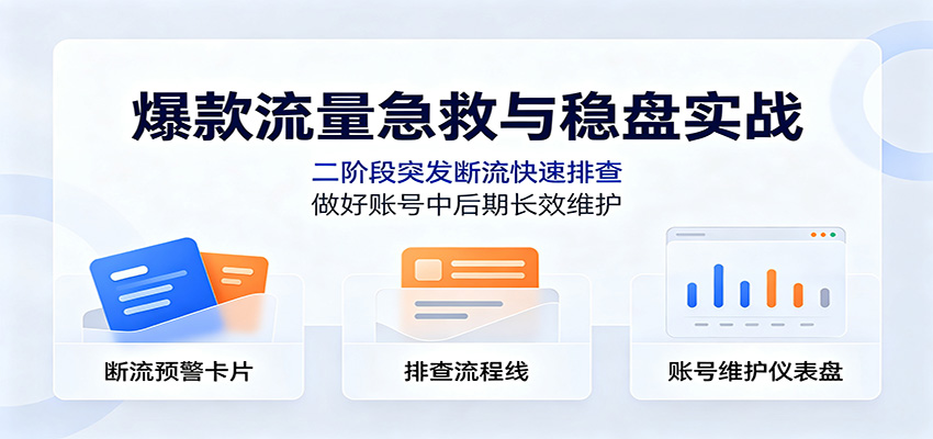 爆款流量急救与稳盘实战:二阶段突发断流快速排查,做好账号中后期长效维护