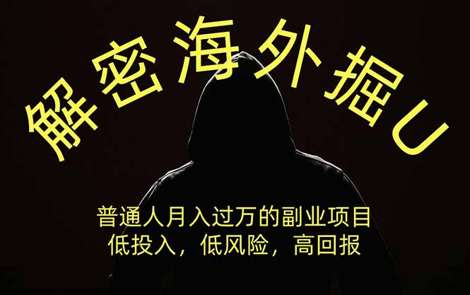 (19841期)解密海外掘U,普通人月入过万的副业项目,低投入、低风险高回报,没有之一