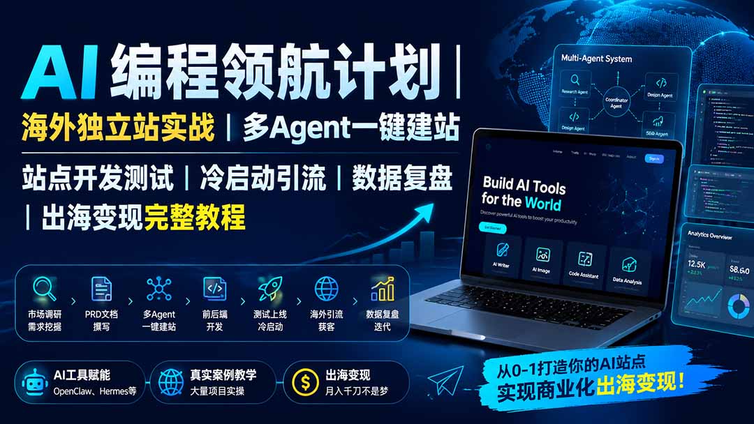 （19787期）AI编程领航计划｜海外独立站实战｜多Agent一键建站｜站点开发测试｜冷启动引流｜数据复盘｜出海变现完整教程