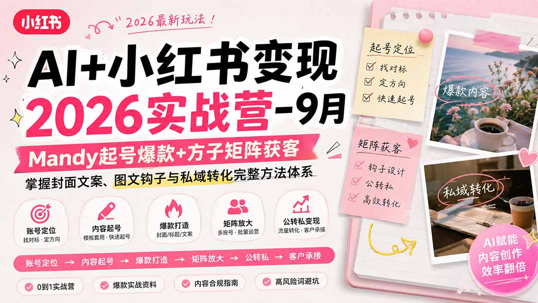 （20237期）AI+小红书变现2026实战营-9月：Mandy起号爆款+方子矩阵获客，掌握封面文案、图文钩子与私域转化完整方法体系